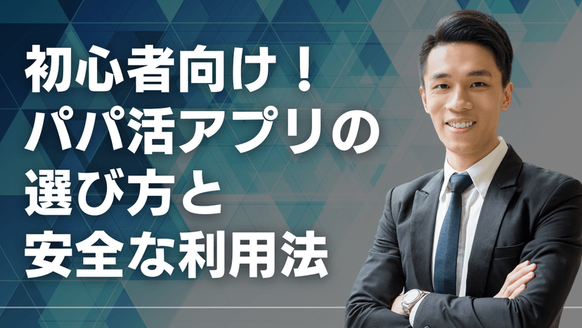 初心者向け！パパ活アプリの選び方と安全な利用法