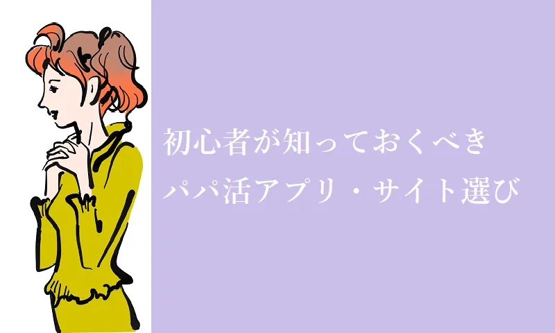 初心者が知っておくべきパパ活アプリ・サイト選び
